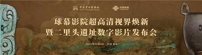 3D球幕影片《考古遗址中的文明——二里头》正式上线，中国联通携手中国考古博物馆带您探源“最早中国”