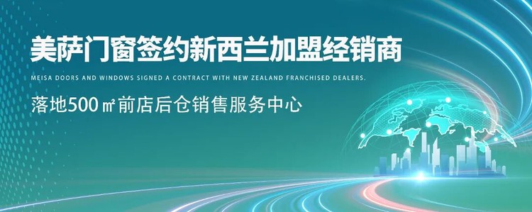 万里同心，质鉴全球 | 美萨门窗成功签约新西兰，国际版图再拓新篇！
