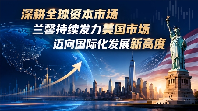 深耕全球资本市场｜兰馨持续发力美国市场，迈向国际化发展新高度